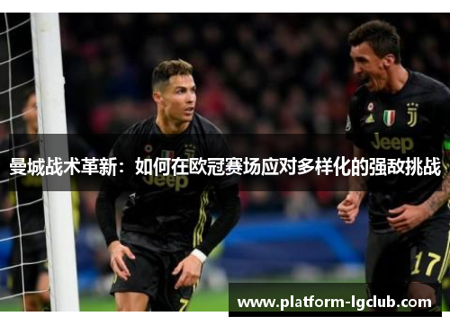 曼城战术革新：如何在欧冠赛场应对多样化的强敌挑战