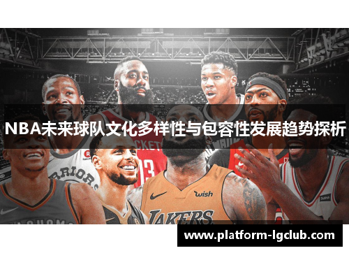 NBA未来球队文化多样性与包容性发展趋势探析
