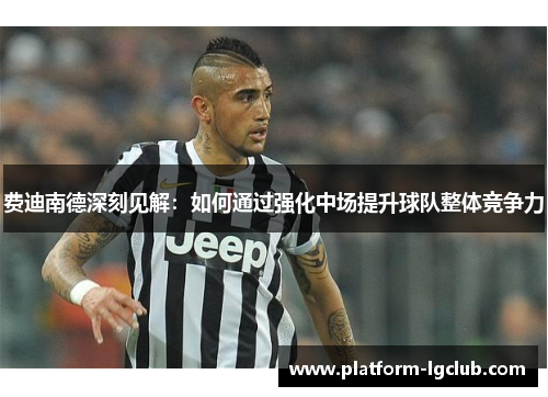 费迪南德深刻见解：如何通过强化中场提升球队整体竞争力
