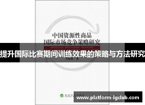 提升国际比赛期间训练效果的策略与方法研究